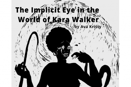 The Implicit Eye in the World of Kara Walker by Ava Kristy